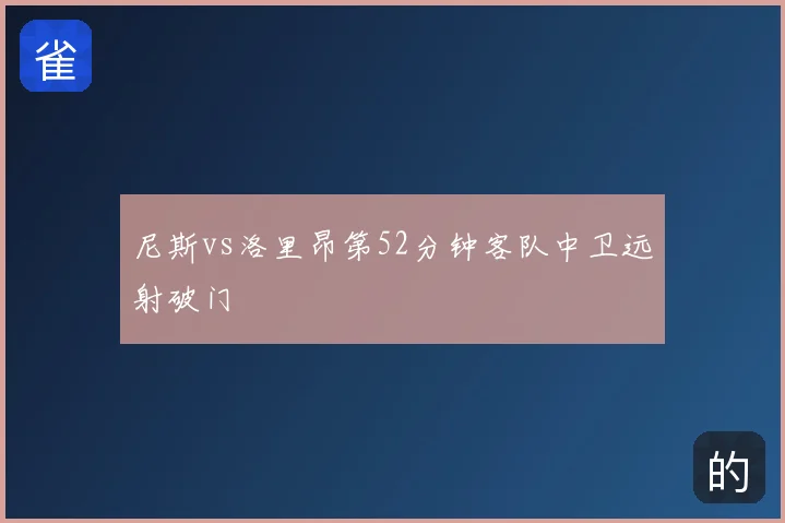 尼斯vs洛里昂第52分钟客队中卫远射破门